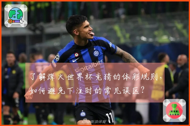 了解烽火世界杯竞猜的体彩规则，如何避免下注时的常见误区？