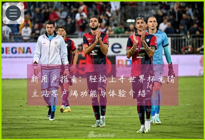 新用户指南：轻松上手世界杯竞猜主站客户端功能与体验介绍