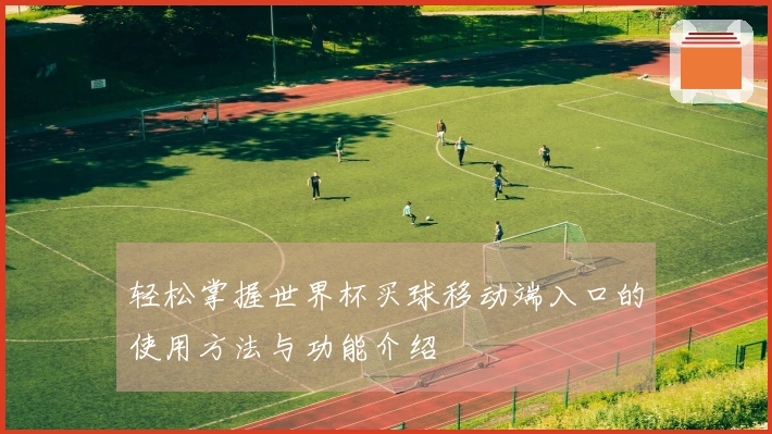 轻松掌握世界杯买球移动端入口的使用方法与功能介绍